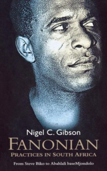 Fanonian Practices in South Africa : From Steve Biko to Abahlali Basemjondolo, Hardback Book Fanonian Practices in South Africa : From Steve Biko to Abahlali Basemjondolo, Hardback Book