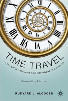 Time Travel in the Latin American and Caribbean Imagination : Re-Reading History, Hardback Book Time Travel in the Latin American and Caribbean Imagination : Re-Reading History, Hardback Book