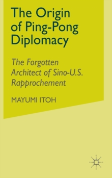 The Origin of Ping-Pong Diplomacy : The Forgotten Architect of Sino-U.S. Rapprochement, Hardback Book The Origin of Ping-Pong Diplomacy : The Forgotten Architect of Sino-U.S. Rapprochement, Hardback Book