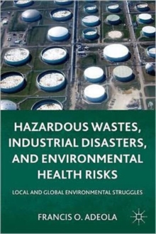 Hazardous Wastes, Industrial Disasters, and Environmental Health Risks : Local and Global Environmental Struggles, Hardback Book Hazardous Wastes, Industrial Disasters, and Environmental Health Risks : Local and Global Environmental Struggles, Hardback Book