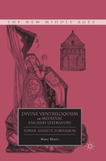 Divine Ventriloquism in Medieval English Literature : Power, Anxiety, Subversion