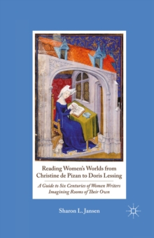 Reading Women's Worlds from Christine De Pizan to Doris Lessing : A Guide to Six Centuries of Women Writers Imagining Rooms of Their Own