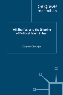 'Ali Shari'ati and the Shaping of Political Islam in Iran