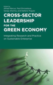 Cross-Sector Leadership for the Green Economy : Integrating Research and Practice on Sustainable Enterprise, Hardback Book Cross-Sector Leadership for the Green Economy : Integrating Research and Practice on Sustainable Enterprise, Hardback Book