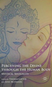 Perceiving the Divine Through the Human Body : Mystical Sensuality, Hardback Book Perceiving the Divine Through the Human Body : Mystical Sensuality, Hardback Book