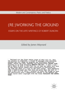 (Re:)Working the Ground : Essays on the Late Writings of Robert Duncan