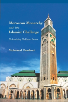 Moroccan Monarchy and the Islamist Challenge : Maintaining Makhzen Power