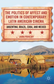 The Politics of Affect and Emotion in Contemporary Latin American Cinema : Argentina, Brazil, Cuba, and Mexico