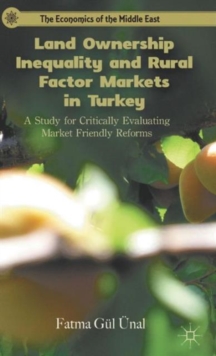 Land Ownership Inequality and Rural Factor Markets in Turkey : A Study for Critically Evaluating Market Friendly Reforms, Hardback Book Land Ownership Inequality and Rural Factor Markets in Turkey : A Study for Critically Evaluating Market Friendly Reforms, Hardback Book