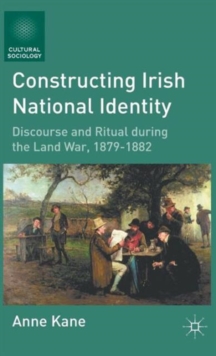Constructing Irish National Identity : Discourse and Ritual During the Land War, 1879-1882, Hardback Book Constructing Irish National Identity : Discourse and Ritual During the Land War, 1879-1882, Hardback Book