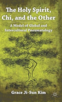 The Holy Spirit, Chi, and the Other : A Model of Global and Intercultural Pneumatology, Hardback Book The Holy Spirit, Chi, and the Other : A Model of Global and Intercultural Pneumatology, Hardback Book