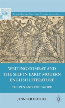 Writing Combat and the Self in Early Modern English Literature : The Pen and the Sword, Hardback Book Writing Combat and the Self in Early Modern English Literature : The Pen and the Sword, Hardback Book