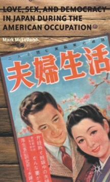 Love, Sex, and Democracy in Japan During the American Occupation, Hardback Book Love, Sex, and Democracy in Japan During the American Occupation, Hardback Book