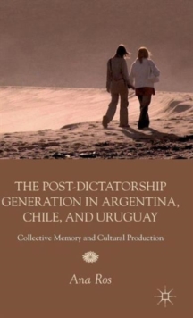 The Post-Dictatorship Generation in Argentina, Chile, and Uruguay : Collective Memory and Cultural Production, Hardback Book The Post-Dictatorship Generation in Argentina, Chile, and Uruguay : Collective Memory and Cultural Production, Hardback Book