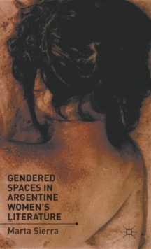 Gendered Spaces in Argentine Women's Literature, Hardback Book Gendered Spaces in Argentine Women's Literature, Hardback Book