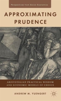 Approximating Prudence : Aristotelian Practical Wisdom and Economic Models of Choice, Hardback Book Approximating Prudence : Aristotelian Practical Wisdom and Economic Models of Choice, Hardback Book