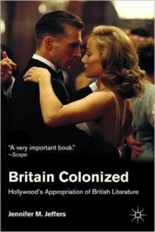 Britain Colonized : Hollywood's Appropriation of British Literature, Paperback / softback Book Britain Colonized : Hollywood's Appropriation of British Literature, Paperback / softback Book
