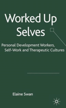 Worked Up Selves : Personal Development Workers, Self-Work and Therapeutic Cultures, Hardback Book Worked Up Selves : Personal Development Workers, Self-Work and Therapeutic Cultures, Hardback Book