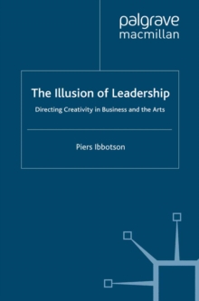 The Illusion of Leadership : Directing Creativity in Business and the Arts