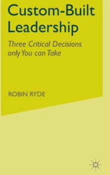 Custom-built Leadership : Three Critical Decisions Only You Can Take, Hardback Book Custom-built Leadership : Three Critical Decisions Only You Can Take, Hardback Book