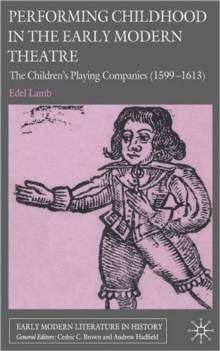 Performing Childhood in the Early Modern Theatre : The Children's Playing Companies (1599-1613), Hardback Book Performing Childhood in the Early Modern Theatre : The Children's Playing Companies (1599-1613), Hardback Book