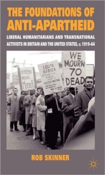 The Foundations of Anti-Apartheid : Liberal Humanitarians and Transnational Activists in Britain and the United States, C.1919-64, Hardback Book The Foundations of Anti-Apartheid : Liberal Humanitarians and Transnational Activists in Britain and the United States, C.1919-64, Hardback Book