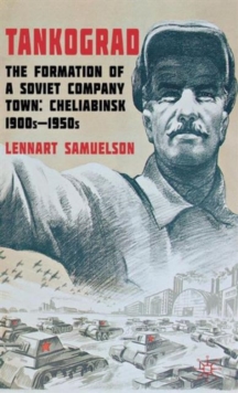 Tankograd : The Formation of a Soviet Company Town: Cheliabinsk, 1900s-1950s, Hardback Book Tankograd : The Formation of a Soviet Company Town: Cheliabinsk, 1900s-1950s, Hardback Book