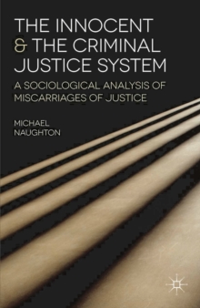 The Innocent and the Criminal Justice System : A Sociological Analysis of Miscarriages of Justice, Paperback / softback Book The Innocent and the Criminal Justice System : A Sociological Analysis of Miscarriages of Justice, Paperback / softback Book