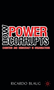How Power Corrupts : Cognition and Democracy in Organisations, Hardback Book How Power Corrupts : Cognition and Democracy in Organisations, Hardback Book