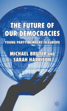 The Future of Our Democracies : Young Party Members in Europe, Hardback Book The Future of Our Democracies : Young Party Members in Europe, Hardback Book