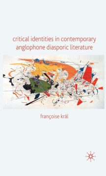 Critical Identities in Contemporary Anglophone Diasporic Literature, Hardback Book Critical Identities in Contemporary Anglophone Diasporic Literature, Hardback Book