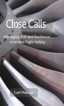 Close Calls : Managing Risk and Resilience in Airline Flight Safety, Hardback Book Close Calls : Managing Risk and Resilience in Airline Flight Safety, Hardback Book