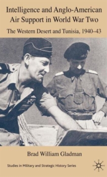 Intelligence and Anglo-American Air Support in World War Two : The Western Desert and Tunisia, 1940-43, Hardback Book Intelligence and Anglo-American Air Support in World War Two : The Western Desert and Tunisia, 1940-43, Hardback Book