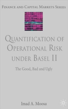 Quantification of Operational Risk under Basel II : The Good, Bad and Ugly, Hardback Book Quantification of Operational Risk under Basel II : The Good, Bad and Ugly, Hardback Book