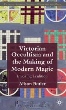 Victorian Occultism and the Making of Modern Magic : Invoking Tradition, Hardback Book Victorian Occultism and the Making of Modern Magic : Invoking Tradition, Hardback Book