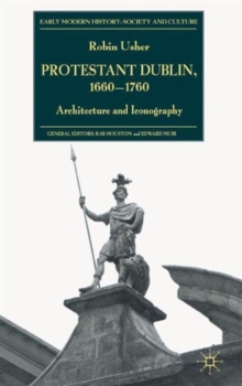 Protestant Dublin, 1660-1760 : Architecture and Iconography, Hardback Book Protestant Dublin, 1660-1760 : Architecture and Iconography, Hardback Book
