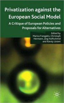 Privatisation against the European Social Model : A Critique of European Policies and Proposals for Alternatives