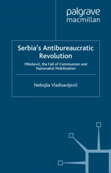 Serbia's Antibureaucratic Revolution : Milosevic, the Fall of Communism and Nationalist Mobilization