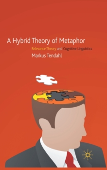A Hybrid Theory of Metaphor : Relevance Theory and Cognitive Linguistics, Hardback Book A Hybrid Theory of Metaphor : Relevance Theory and Cognitive Linguistics, Hardback Book