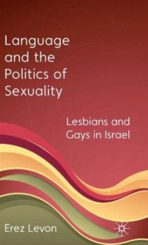 Language and the Politics of Sexuality : Lesbians and Gays in Israel, Hardback Book Language and the Politics of Sexuality : Lesbians and Gays in Israel, Hardback Book