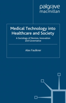 Medical Technology into Healthcare and Society : A Sociology of Devices, Innovation and Governance