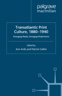 Transatlantic Print Culture, 1880-1940 : Emerging Media, Emerging Modernisms