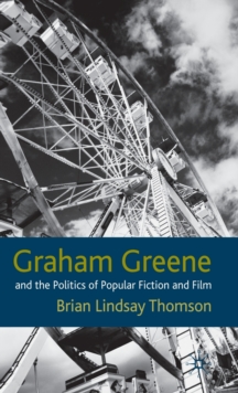 Graham Greene and the Politics of Popular Fiction and Film, Hardback Book Graham Greene and the Politics of Popular Fiction and Film, Hardback Book