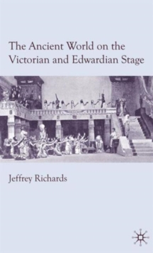 The Ancient World on the Victorian and Edwardian Stage, Hardback Book The Ancient World on the Victorian and Edwardian Stage, Hardback Book