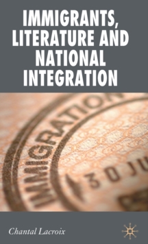 Immigrants, Literature and National Integration, Hardback Book Immigrants, Literature and National Integration, Hardback Book