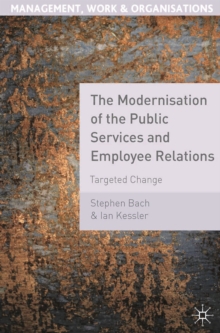The Modernisation of the Public Services and Employee Relations : Targeted Change, Paperback / softback Book The Modernisation of the Public Services and Employee Relations : Targeted Change, Paperback / softback Book