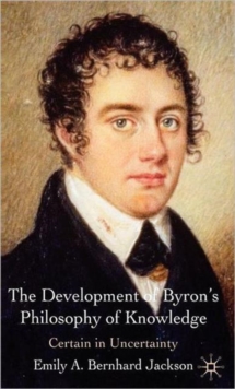 The Development of Byron's Philosophy of Knowledge : Certain in Uncertainty, Hardback Book The Development of Byron's Philosophy of Knowledge : Certain in Uncertainty, Hardback Book