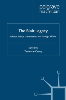 The Blair Legacy : Politics, Policy, Governance, and Foreign Affairs