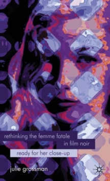 Rethinking the Femme Fatale in Film Noir : Ready for Her Close-Up, Hardback Book Rethinking the Femme Fatale in Film Noir : Ready for Her Close-Up, Hardback Book