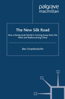 The New Silk Road : How a Rising Arab World is Turning Away from the West and Rediscovering China